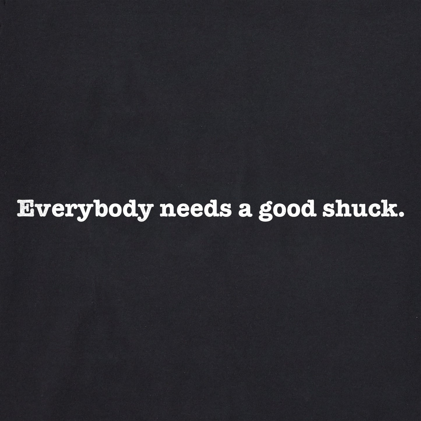 Women's Everyone Needs a Good Shuck Short Sleeve